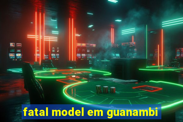 fatal model em guanambi